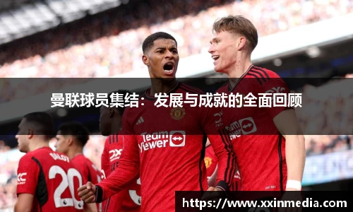 曼联球员集结：发展与成就的全面回顾